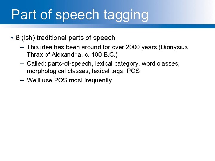 Part of speech tagging • 8 (ish) traditional parts of speech – This idea