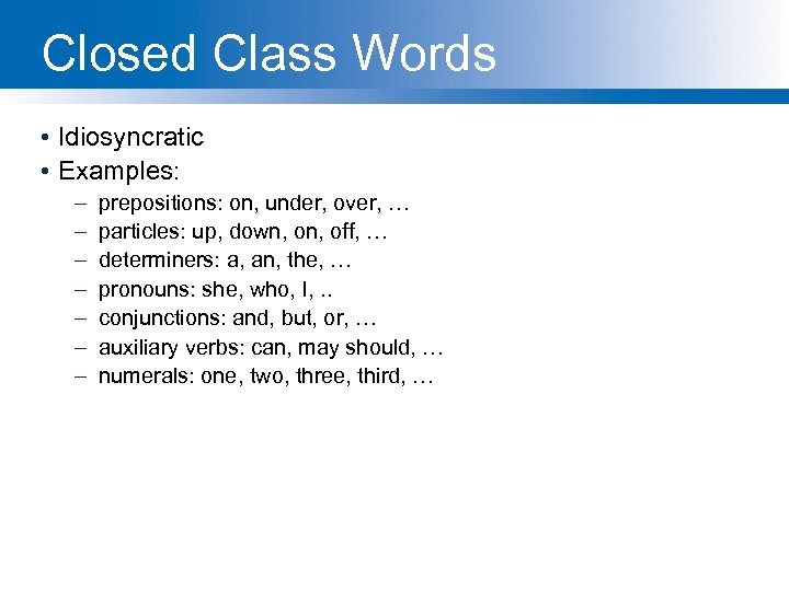 Closed Class Words • Idiosyncratic • Examples: – – – – prepositions: on, under,