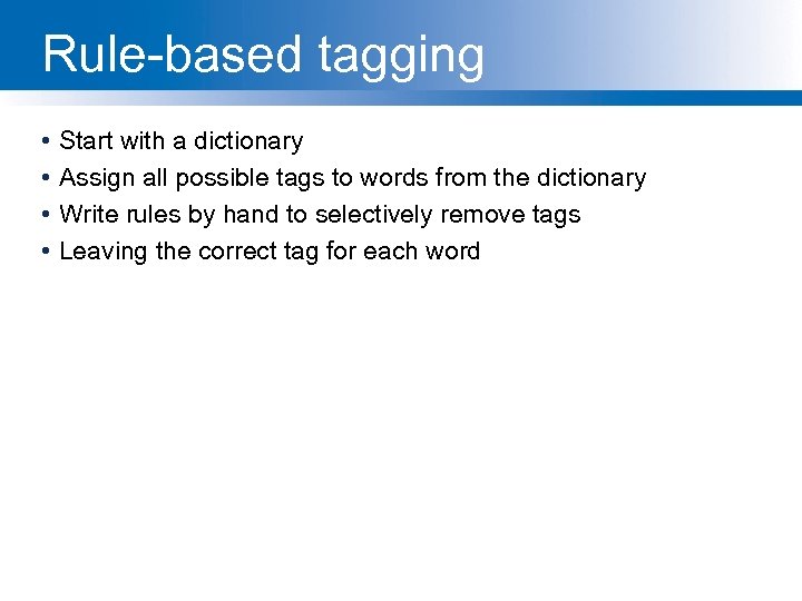 Rule-based tagging • • Start with a dictionary Assign all possible tags to words