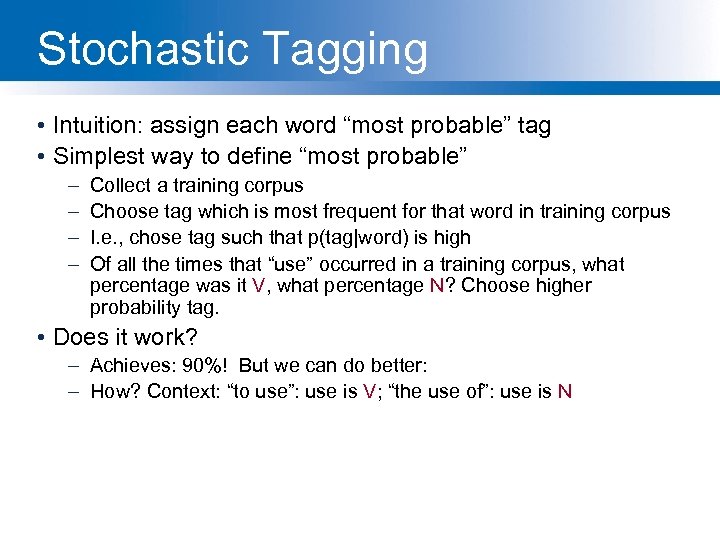 Stochastic Tagging • Intuition: assign each word “most probable” tag • Simplest way to