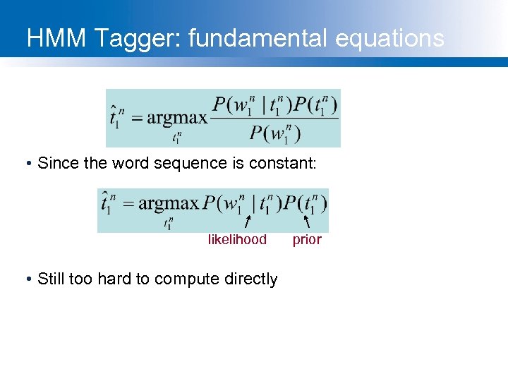 HMM Tagger: fundamental equations • Since the word sequence is constant: likelihood • Still