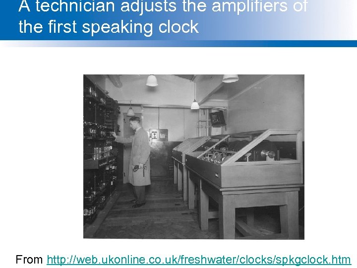 A technician adjusts the amplifiers of the first speaking clock From http: //web. ukonline.