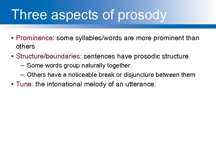 Three aspects of prosody • Prominence: some syllables/words are more prominent than others •