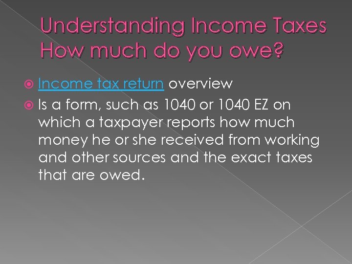 Understanding Income Taxes How much do you owe? Income tax return overview Is a