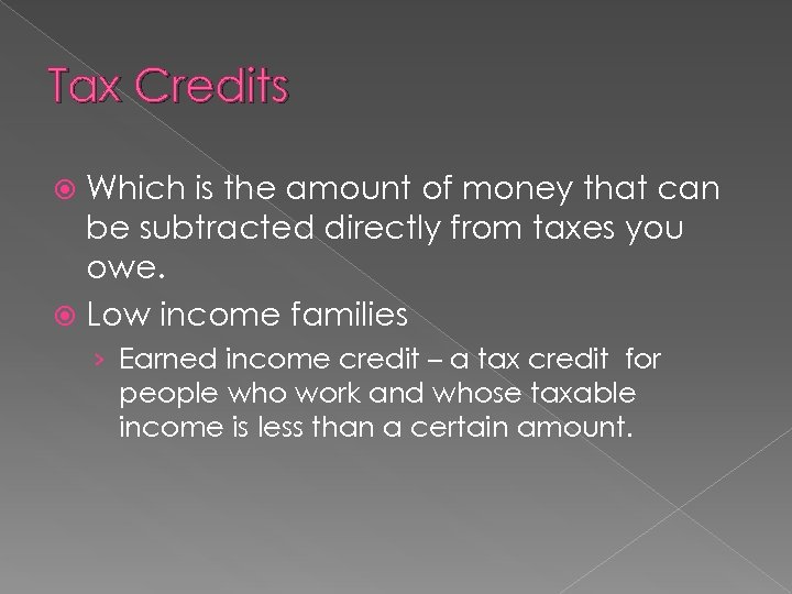 Tax Credits Which is the amount of money that can be subtracted directly from