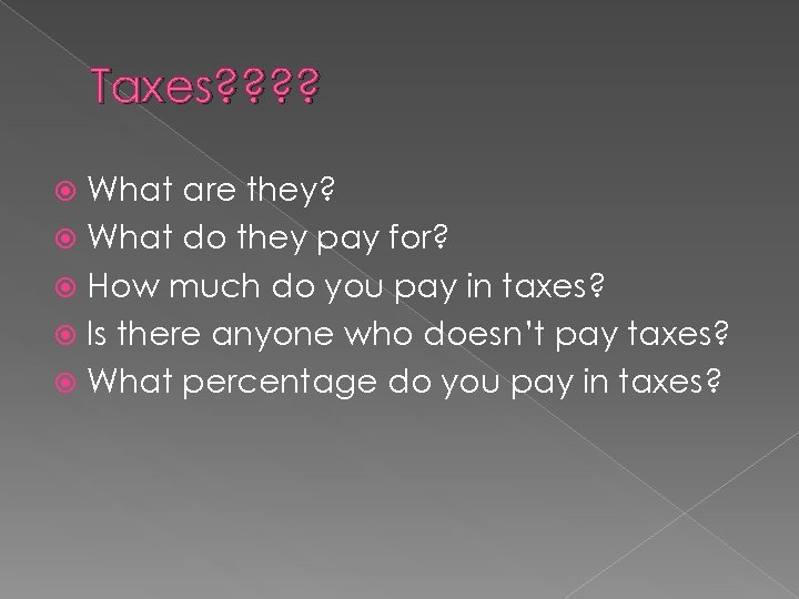 Taxes? ? What are they? What do they pay for? How much do you