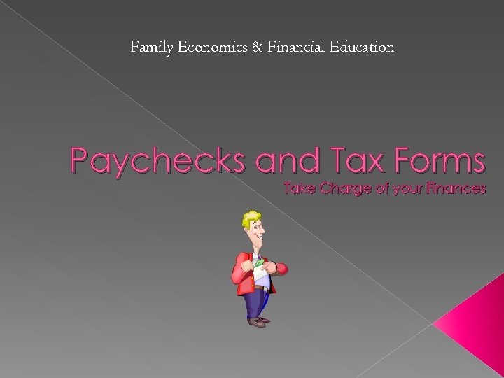 Family Economics & Financial Education Paychecks and Tax Forms Take Charge of your Finances