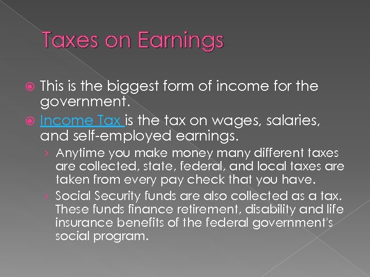 Taxes on Earnings This is the biggest form of income for the government. Income