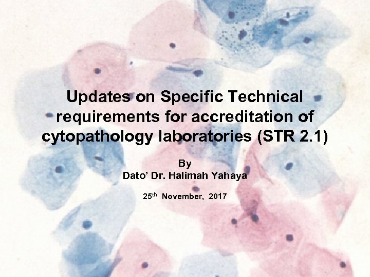 Updates on Specific Technical requirements for accreditation of cytopathology laboratories (STR 2. 1) By