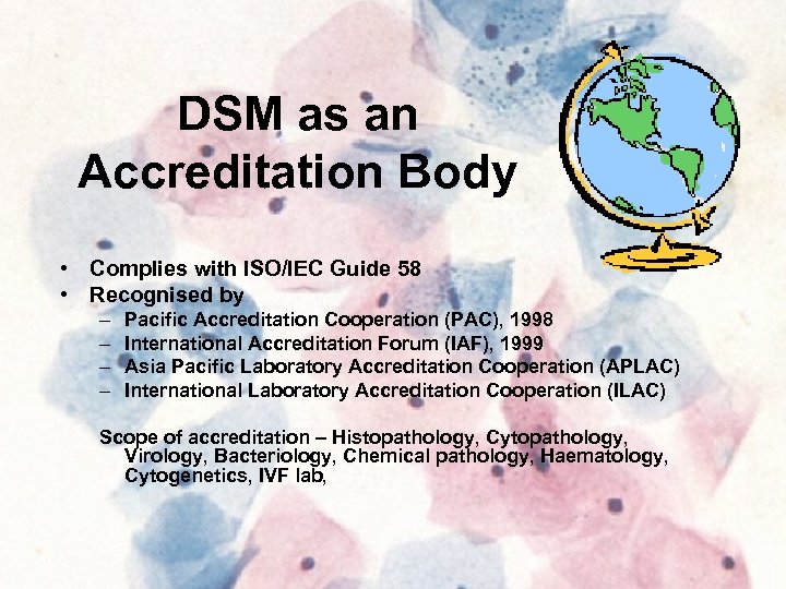 DSM as an Accreditation Body • Complies with ISO/IEC Guide 58 • Recognised by