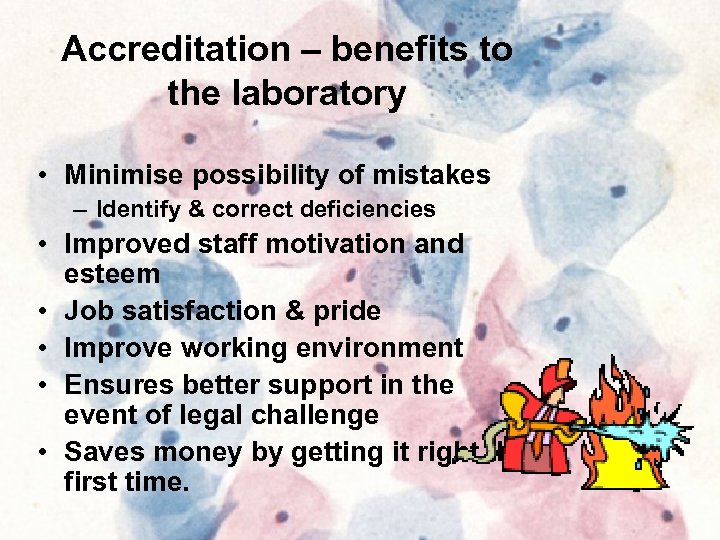 Accreditation – benefits to the laboratory • Minimise possibility of mistakes – Identify &