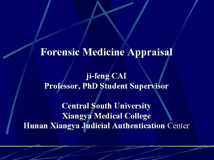 Forensic Medicine Appraisal ji-feng CAI Professor, Ph. D Student Supervisor Central South University Xiangya