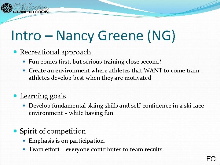 Intro – Nancy Greene (NG) Recreational approach Fun comes first, but serious training close