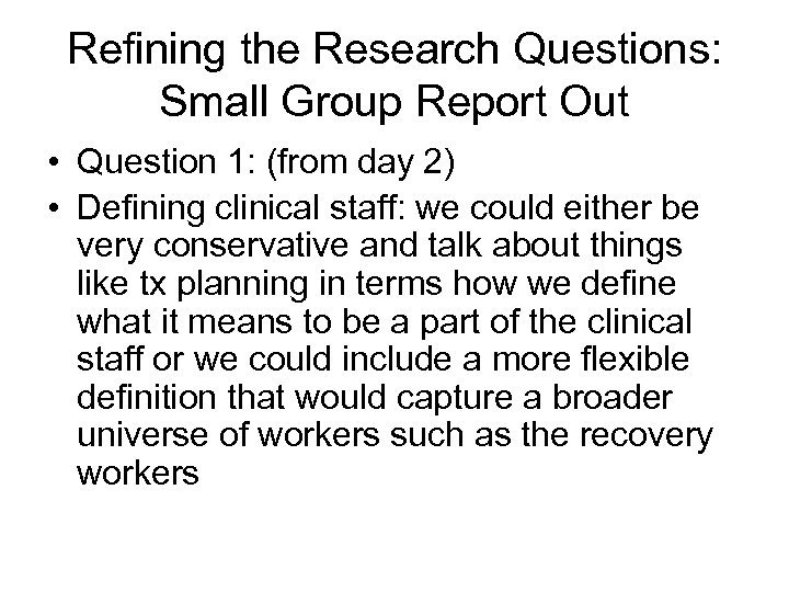 Refining the Research Questions: Small Group Report Out • Question 1: (from day 2)