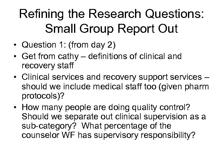 Refining the Research Questions: Small Group Report Out • Question 1: (from day 2)