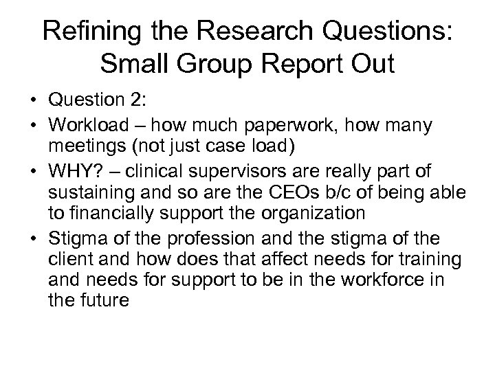 Refining the Research Questions: Small Group Report Out • Question 2: • Workload –