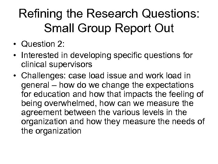Refining the Research Questions: Small Group Report Out • Question 2: • Interested in