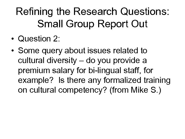 Refining the Research Questions: Small Group Report Out • Question 2: • Some query