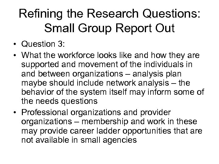 Refining the Research Questions: Small Group Report Out • Question 3: • What the