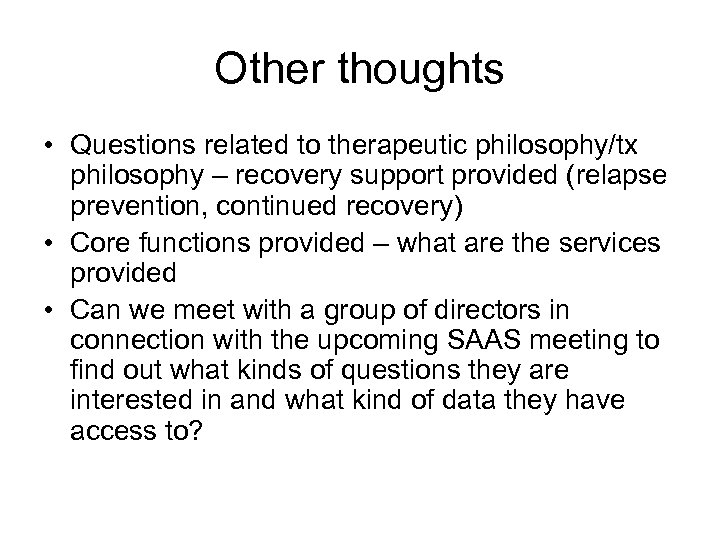 Other thoughts • Questions related to therapeutic philosophy/tx philosophy – recovery support provided (relapse