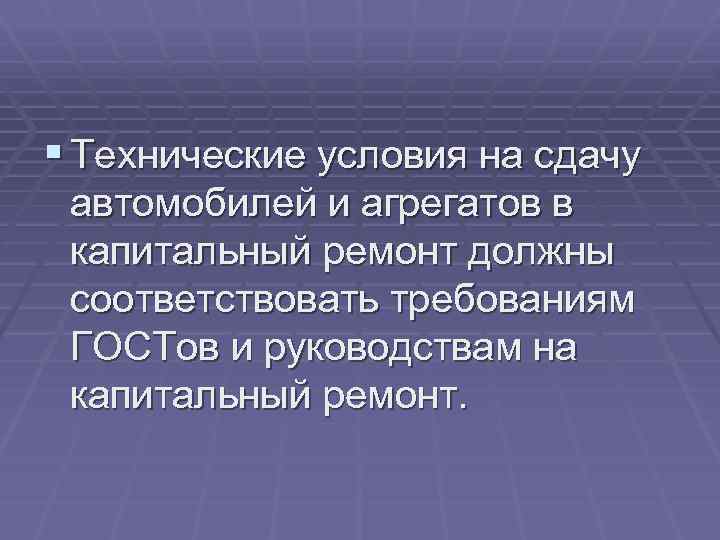 § Технические условия на сдачу автомобилей и агрегатов в капитальный ремонт должны соответствовать требованиям