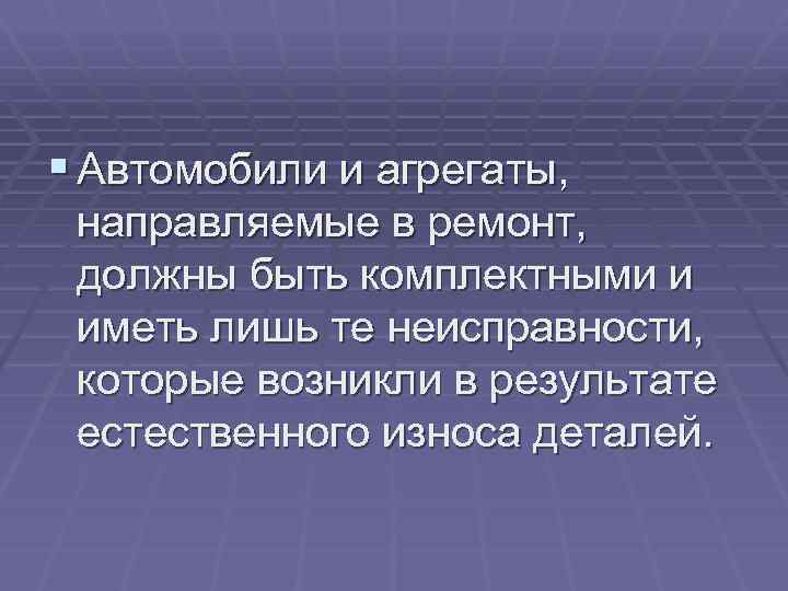 § Автомобили и агрегаты, направляемые в ремонт, должны быть комплектными и иметь лишь те