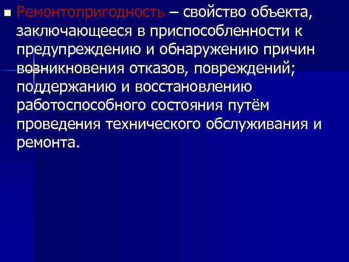 n Ремонтопригодность – свойство объекта, заключающееся в приспособленности к предупреждению и обнаружению причин возникновения