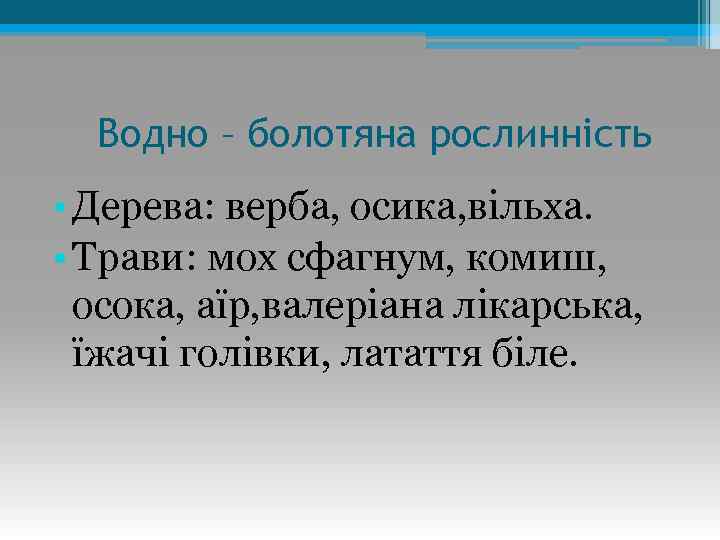 Водно – болотяна рослинність • Дерева: верба, осика, вільха. • Трави: мох сфагнум, комиш,