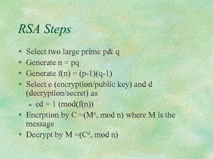 RSA Steps § § Select two large prime p& q Generate n = pq