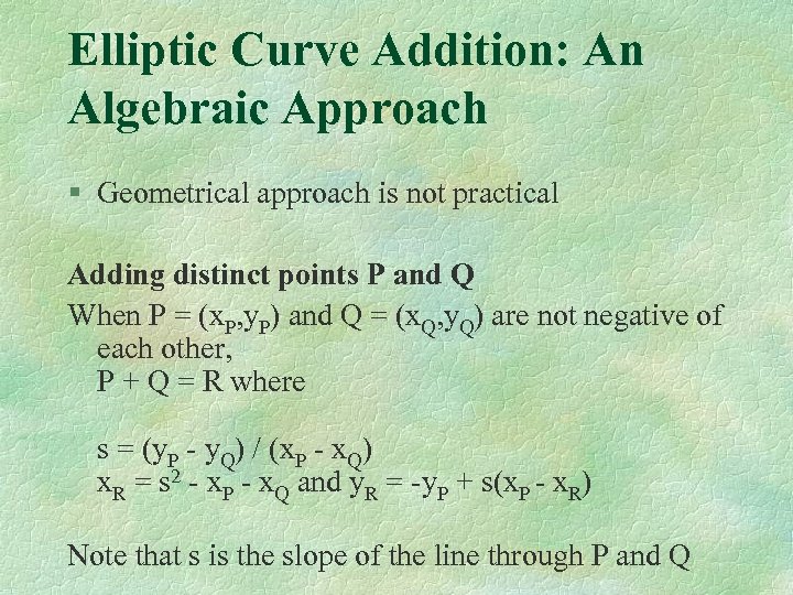 Elliptic Curve Addition: An Algebraic Approach § Geometrical approach is not practical Adding distinct