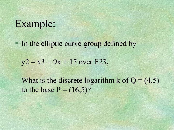 Example: § In the elliptic curve group defined by y 2 = x 3