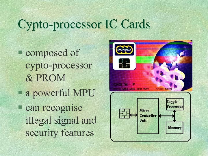Cypto-processor IC Cards § composed of cypto-processor & PROM § a powerful MPU §