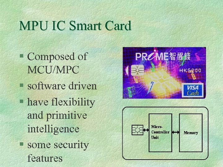 MPU IC Smart Card § Composed of MCU/MPC § software driven § have flexibility