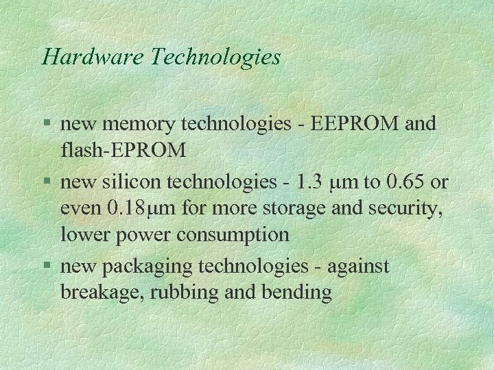 Hardware Technologies § new memory technologies - EEPROM and flash-EPROM § new silicon technologies