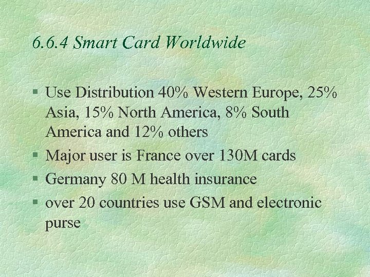 6. 6. 4 Smart Card Worldwide § Use Distribution 40% Western Europe, 25% Asia,