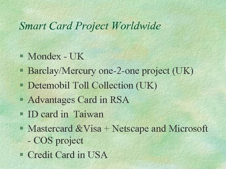 Smart Card Project Worldwide § § § Mondex - UK Barclay/Mercury one-2 -one project