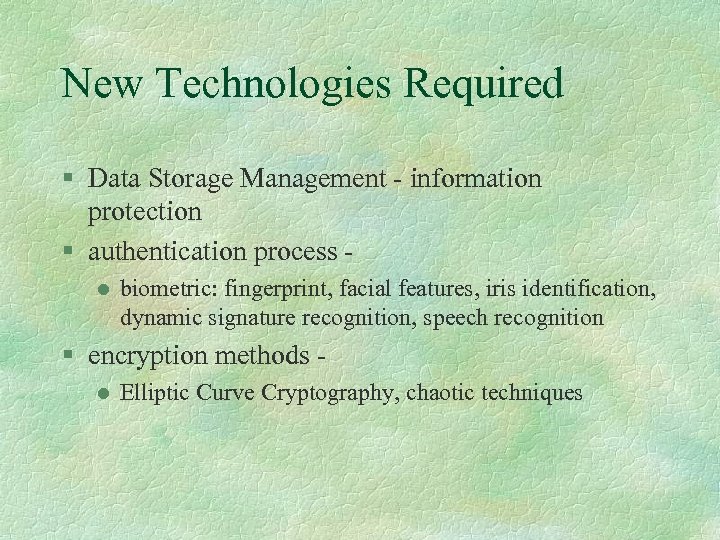 New Technologies Required § Data Storage Management - information protection § authentication process l