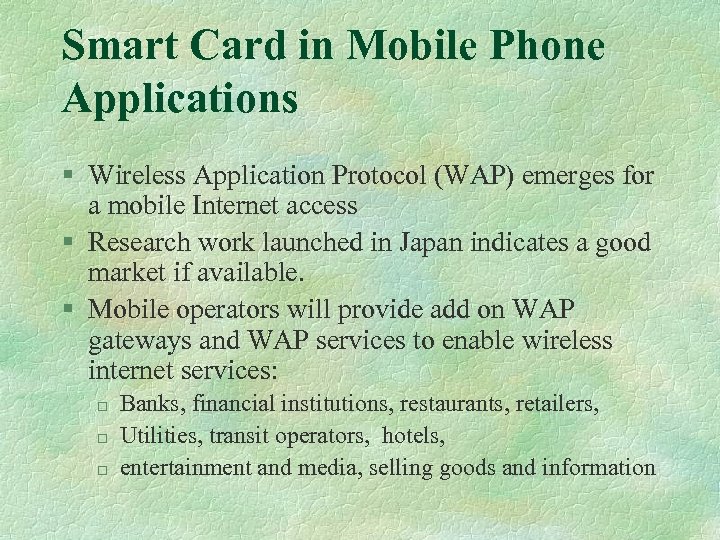  Smart Card in Mobile Phone Applications § Wireless Application Protocol (WAP) emerges for