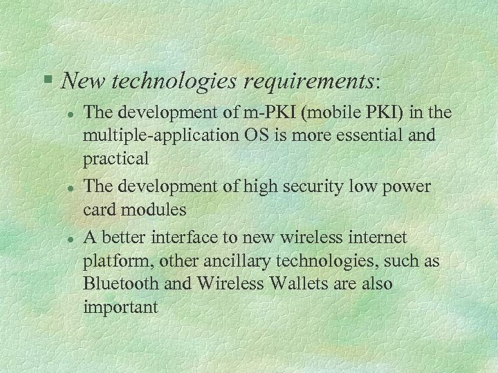 § New technologies requirements: l l l The development of m-PKI (mobile PKI) in