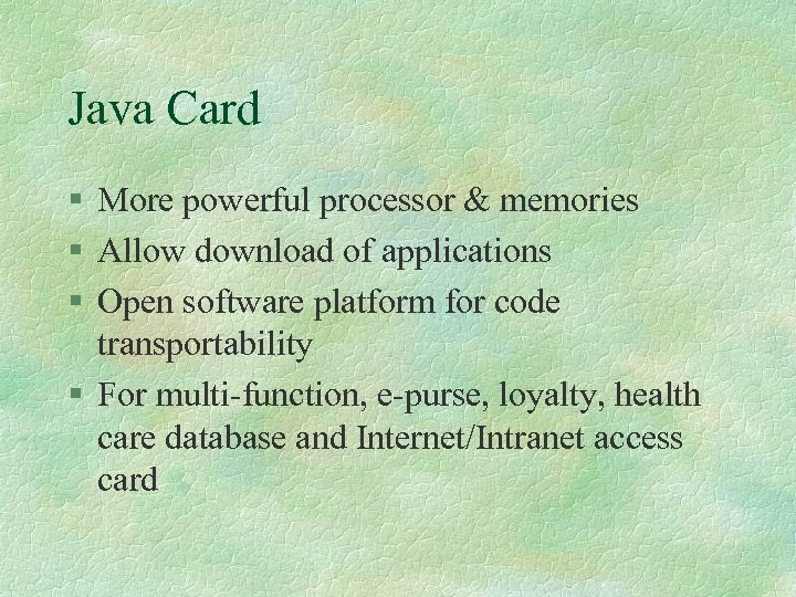 Java Card § More powerful processor & memories § Allow download of applications §