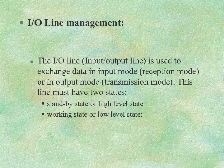 § I/O Line management: l The I/O line (Input/output line) is used to exchange