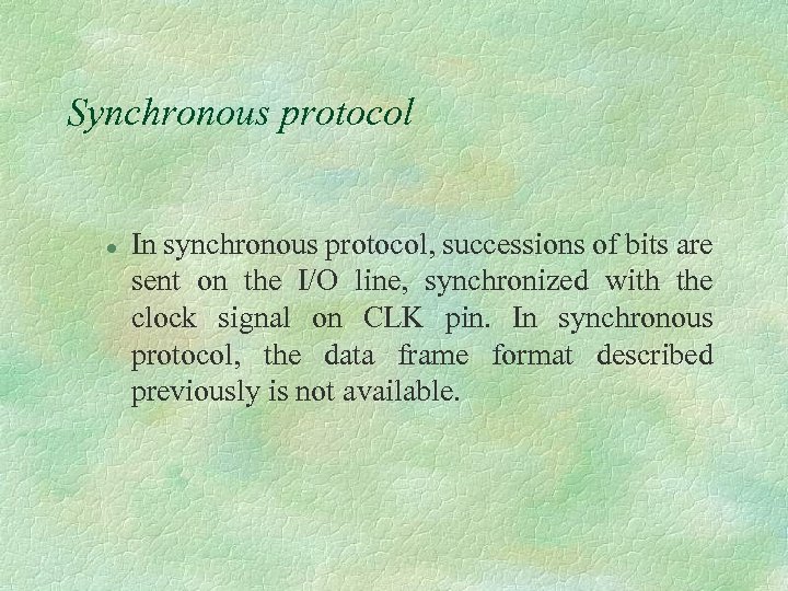 Synchronous protocol l In synchronous protocol, successions of bits are sent on the I/O