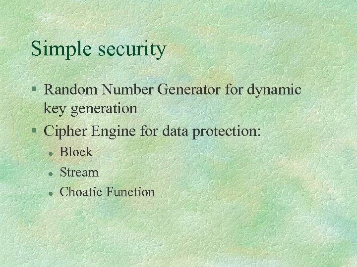 Simple security § Random Number Generator for dynamic key generation § Cipher Engine for