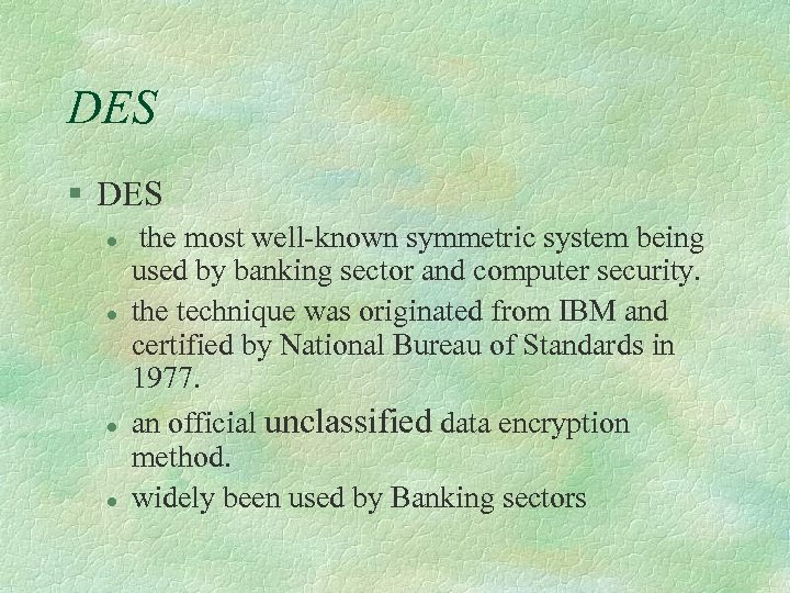 DES § DES l l the most well-known symmetric system being used by banking