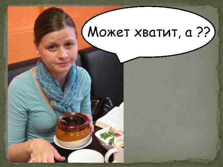 Может хватит, а ? ? 