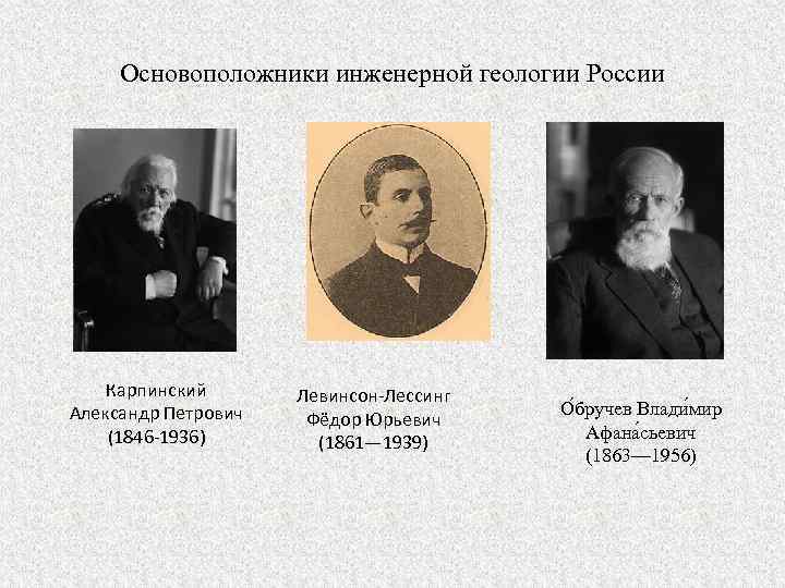 Основоположники инженерной геологии России Карпинский Александр Петрович (1846 -1936) Левинсон-Лессинг Фёдор Юрьевич (1861— 1939)