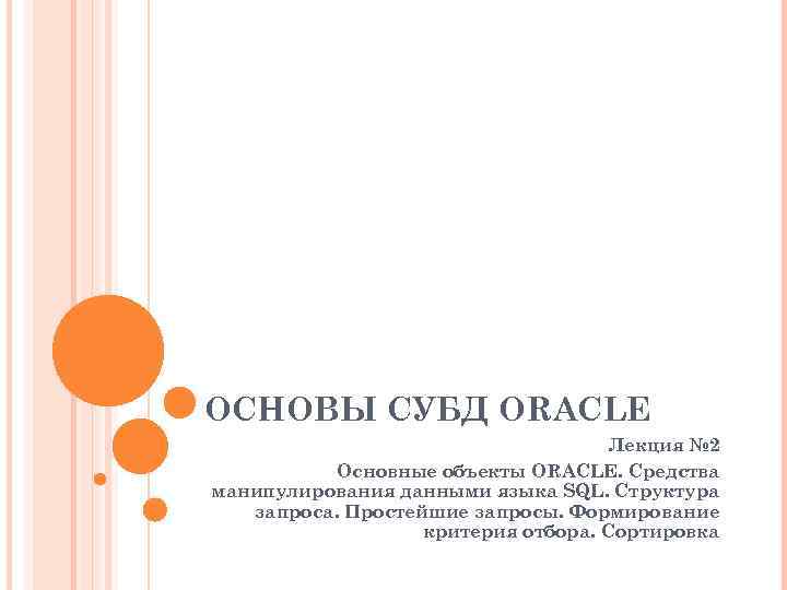 ОСНОВЫ СУБД ORACLE Лекция № 2 Основные объекты ORACLE. Средства манипулирования данными языка SQL.