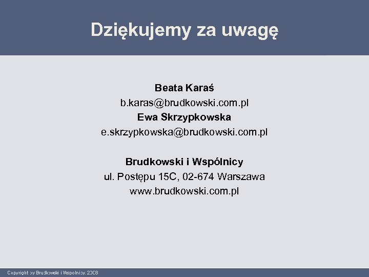 Dziękujemy za uwagę Beata Karaś b. karas@brudkowski. com. pl Ewa Skrzypkowska e. skrzypkowska@brudkowski. com.