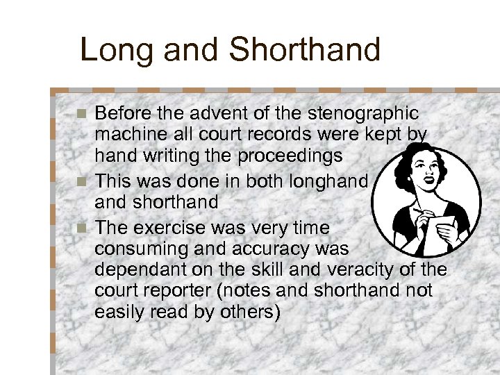 Long and Shorthand Before the advent of the stenographic machine all court records were