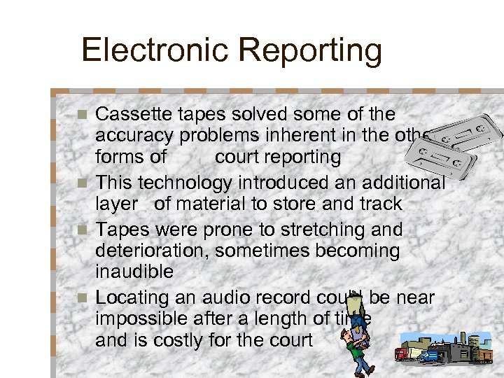Electronic Reporting Cassette tapes solved some of the accuracy problems inherent in the other